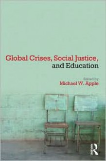 Global Crises, Social Justice, and Education: What Can Education Do? - Michael W. Apple (Editor)