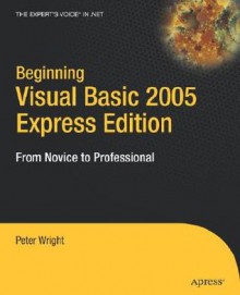 Beginning Visual Basic 2005 Express Edition: From Novice to Professional - Peter Wright