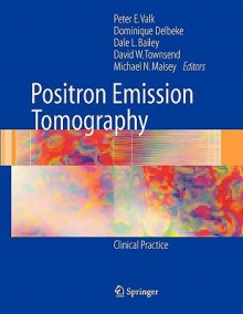 Positron Emission Tomography: Clinical Practice - Peter Valk, Dominique Delbeke, Dale Bailey, David Townsend, Michael Maisey