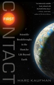 First Contact: Scientific Breakthroughs in the Hunt for Life Beyond Earth - Marc Kaufman