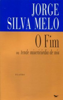 O fim, ou, Tende misericórdia de nós - Jorge Silva Melo