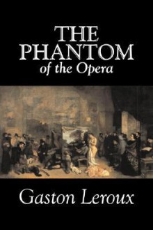 The Phantom Of The Opera - Gaston Leroux, Alexander Teixeira de Mattos