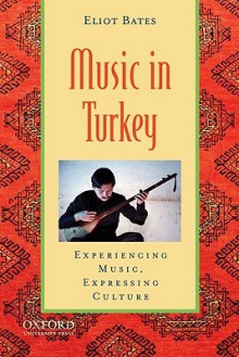 Music in Turkey: Experiencing Music, Expressing Culture [With CD (Audio)] - Eliot Bates