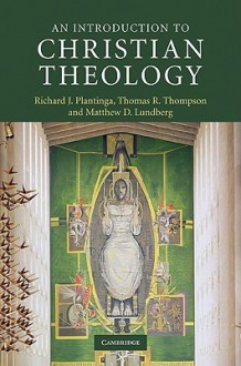 An Introduction to Christian Theology - Richard J. Plantinga, Thomas R. Thompson, Matthew D. Lundberg