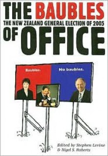 The Baubles of Office: The New Zealand General Election of 2005 - Nigel Roberts, Stephen Levine