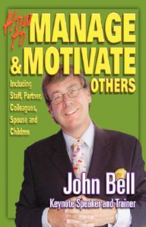 How to Manage and Motivate Others - John Bell