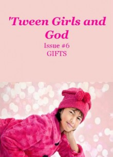 'Tween Girls and God ('Tween Girls and God - GIFTS!) - Karen White, Two Kids Cooking, Samantha Arroyo, Debora Dyess, Caroline Nandakumar, Constantine Michailidis