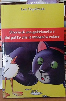 Storia di una gabbianella e del gatto che le insegnò a volare - Luis Sepúlveda - Luis Sepúlveda