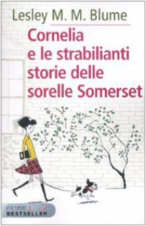 Cornelia e le strabilianti storie delle sorelle Somerset - Lesley M. M. Blume, S. Not, E. Puricelli Guerra