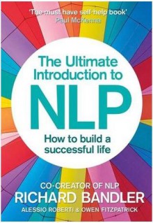 The Ultimate Introduction to NLP: How to build a successful life - Richard Bandler