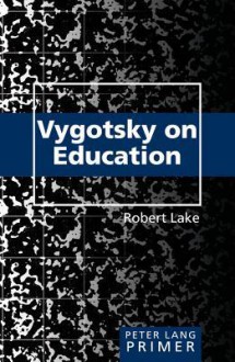 Vygotsky on Education Primer - Robert Lake