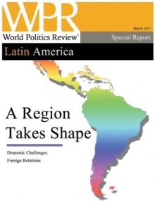 Latin America: A Region Takes Shape (World Politics Review Special Reports) - World Politics Review