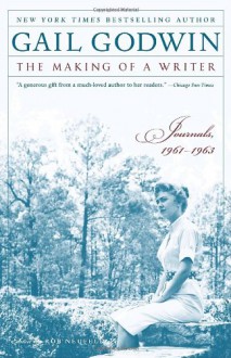 The Making of a Writer: Journals, 1961-1963 - Gail Godwin, Rob Neufeld