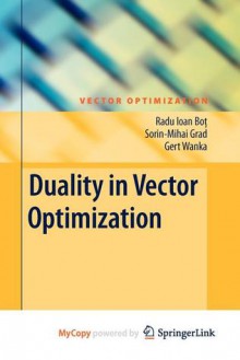 Duality in Vector Optimization - Radu Ioan Bot, Sorin-Mihai Grad, Gert Wanka