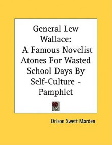 General Lew Wallace: A Famous Novelist Atones for Wasted School Days by Self-Culture - Pamphlet - Orison Swett Marden