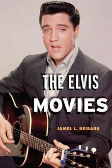 The Elvis Movies - James L. Neibaur