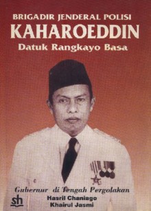 Brigadir Jenderal Polisi Kaharoeddin Datuk Rangkayo Basa: Gubernur di Tengah Pergolakan - Hasril Chaniago, Khairul Jasmi