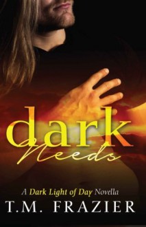 Dark Needs: A Dark Light of Day Novella - T. M. Frazier