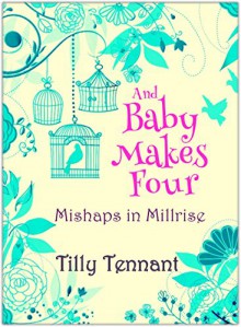 And Baby Makes Four (Mishaps in Millrise Book 4) - Tilly Tennant