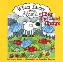 When Fuzzy Was Afraid of Big and Loud Things - Inger M. Maier