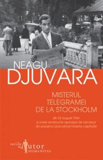 Misterul telegramei de la Stockholm din 23 august 1944 şi unele amănunte aproape de necrezut din preajma dramaticei noastre capitulări - Neagu Djuvara