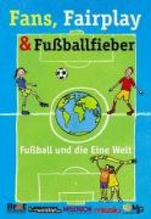 Fans, Fairplay & Fußballfieber: Fußball und die Eine Welt - Eckart Bücken, Reinhard Horn, Rita Mölders, Benhard Schön, Dorothe Schröder, Margret Bernhard-Kress