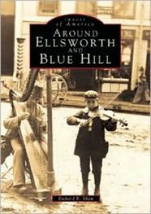 Around Ellsworth and Blue Hill (ME) (Images of America) - R. Shaw