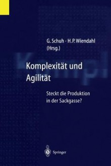 Komplexitat Und Agilitat: Steckt Die Produktion in Der Sackgasse? - Gunther Schuh, Hans-Peter Wiendahl