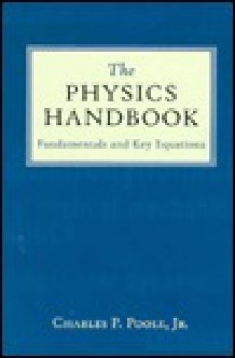 The Physics Handbook: Fundamentals And Key Equations - Charles P. Poole Jr.