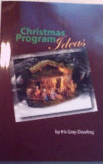 Christmas Program Ideas - Iris Gray Dowling, C. Dowling