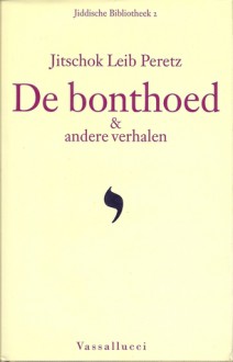 De bonthoed & andere verhalen - I.L. Peretz, Jitschok Leib Peretz, Willy Brill, Justus van de Kamp, Mira Rafalowicz, Ruben Verhasselt, Jacob van der Wijk