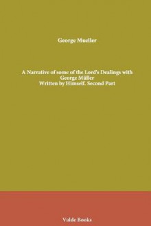 A Narrative of Some of the Lord's Dealings with George Muller. Written by Himself. Second Part - George Muller