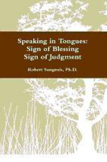 Speaking in Tongues: Sign of Blessing, Sign of Judgment - Robert A. Sungenis