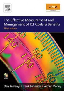 The Effective Measurement and Management of Ict Costs and Benefits - D Remenyi, Arthur Money, Frank Bannister