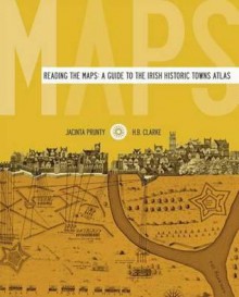 Reading the Maps: A Guide to the Irish Historic Towns Atlas - Jacinta Prunty