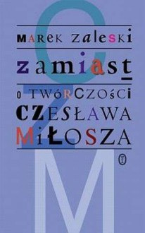 Zamiast. O twórczości Czesława Miłosza - Marek Zaleski