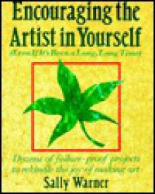 Encouraging the Artist in Yourself (Even If It's Been a Long, Long Time) - Sally Warner