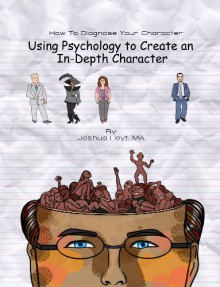 How To Diagnose Your Character: Using Psychology To Create an In-Depth Character - Joshua Hoyt