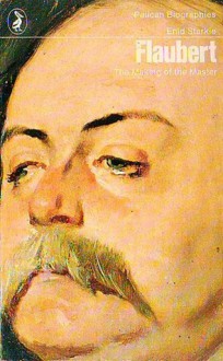 Flaubert: the making of the master - Enid Starkie