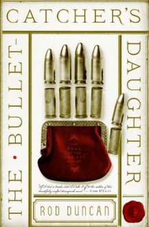 The Bullet-Catcher's Daughter (Fall of the Gaslit Empire Duology) by Rod Duncan (2014-08-26) - Rod Duncan