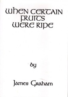 When Certain Fruits were Ripe - James Graham