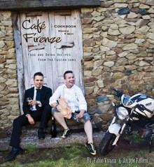 Cafe Firenze Cookbook: Food and Drink Recipes from the Tuscan Sons - Fabio Viviani, Annette Ward, Jacopo Falleni, Antonio Busiello