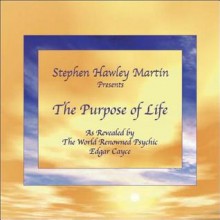 The Purpose of Life According to World Renowned Psychic, Edgar Cayce - Stephen Hawley Martin