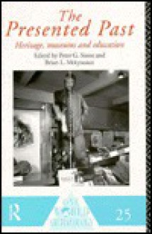 The Presented Past: Heritage, Museums and Education - P.G. Stone