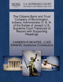 The Citizens Bank and Trust Company of Bloomington, Indiana, Administrator D. B. N. of the Estate of Joseph U.S. Supreme Court Transcript of Record with Supporting Pleadings - CAMDEN R MCATEE, J LEE RANKIN, Additional Contributors