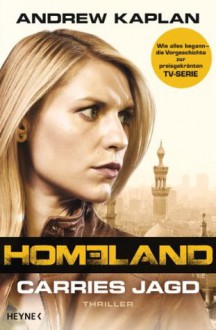 Homeland: Carries Jagd: Thriller (German Edition) - Andrew Kaplan, Norbert Jakober