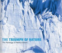 The Triumph of Nature: The Paintings of Helmut Ditsch - Carl Aigner, Reinhold Messner