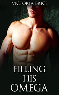 Filling His Omega: A Gay Mpreg M/m Steamy Short - Victoria Brice