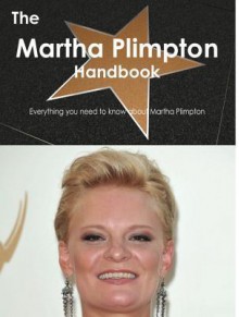 The Martha Plimpton Handbook - Everything You Need to Know about Martha Plimpton - Emily Smith