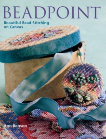 Beadpoint: Beautiful Bead Stitching on Canvas - Ann Benson